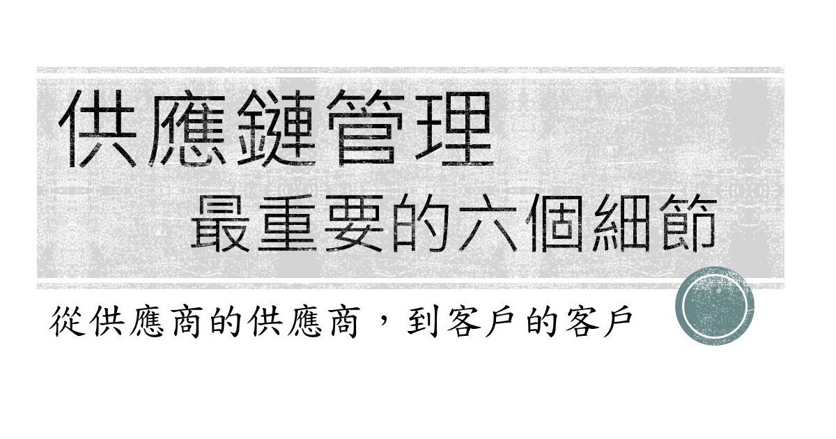 供應鏈管理：你一定要知道的六個細節-從供應商的供應商，到客戶的客戶